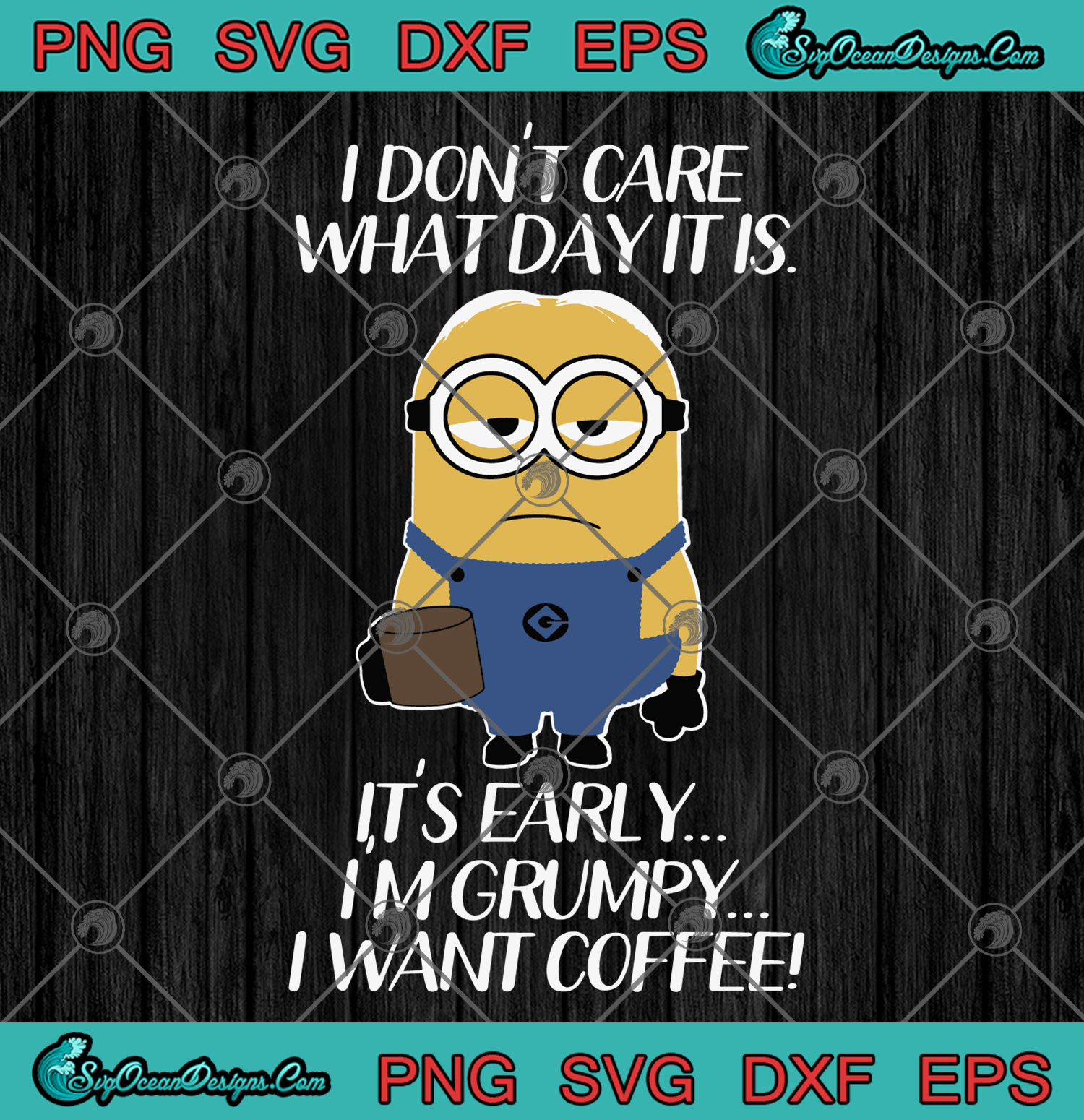 Download I Don T Care What Day It Is It S Early I M Grumpy I Want Coffee Svg Png Eps Dxf Art Vector Designs For Shirts Designs Digital Download PSD Mockup Templates