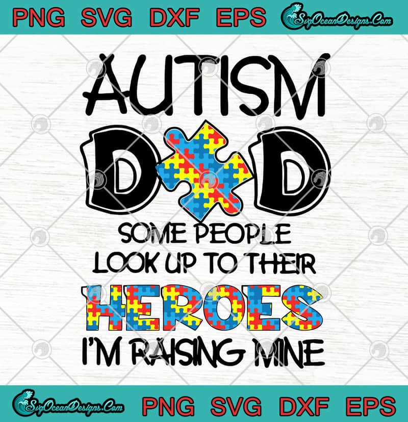 Download Autism Dad Some People Look Up To Their Heroes I'm Raising ...
