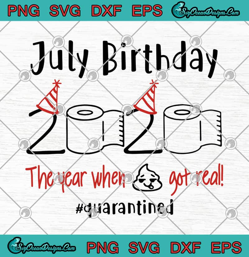 Download July Birthday 2020 The Year When Shit Got Real Quarantined SVG PNG EPS DXF-July Birthday Funny ...