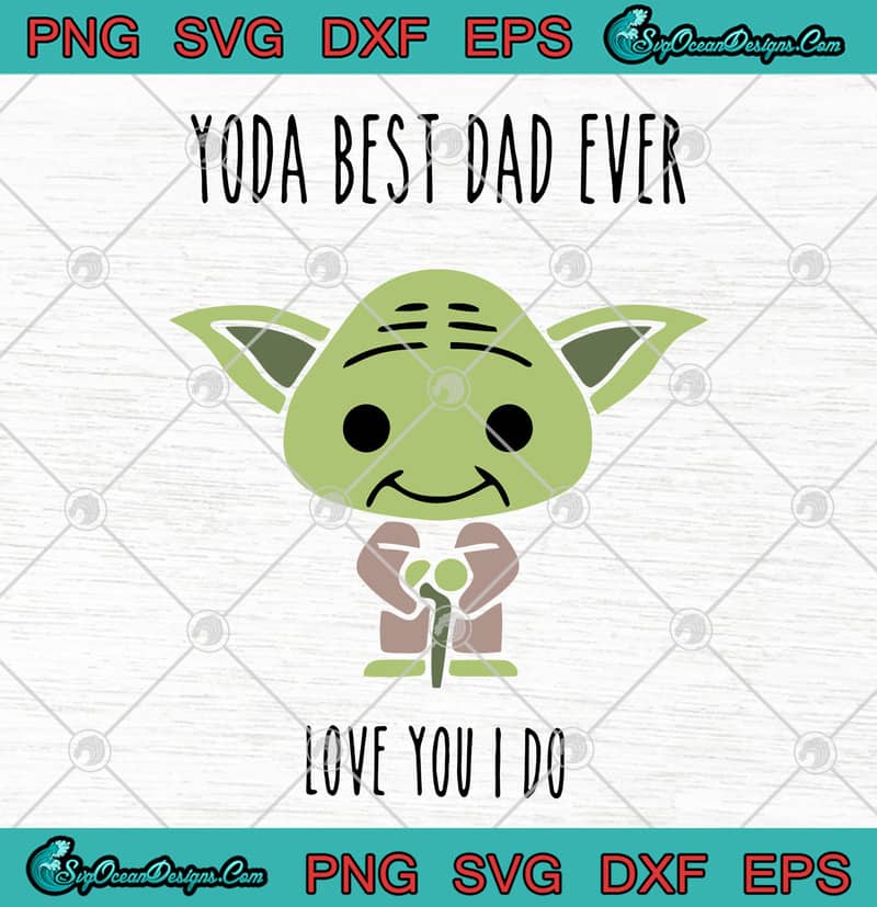Download Star Wars Master Yoda Yoda Best Dad Ever Love You I Do SVG ...