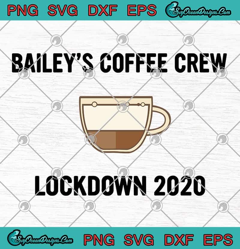 Download Bailey's Coffee Crew Lockdown 2020 SVG PNG EPS DXF Cricut ...