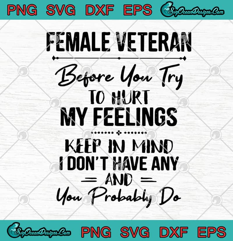 Download Female Veteran Before You Try To Hurt My Feelings Keep In ...