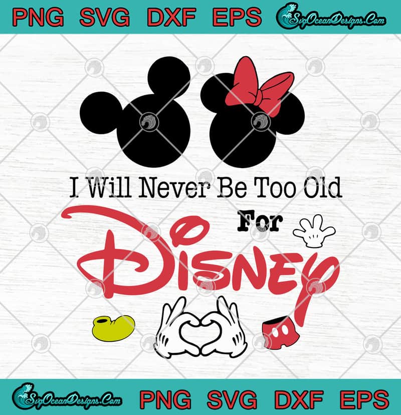 Download Mickey Mouse I Will Never Be Too Old For Disney SVG PNG ...
