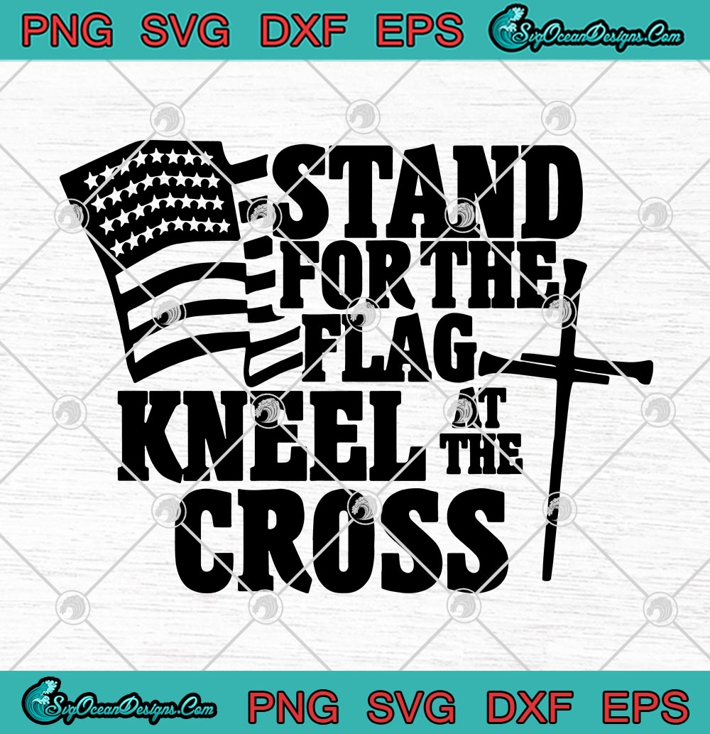 Download Stand For The Flag Kneel At The Cross American Flag SVG ...